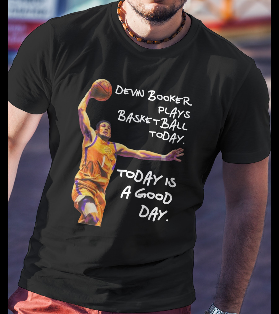 Devin Booker Plays Basketball Today Is A Good Day T-Shirt