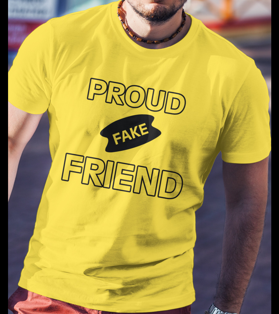 Proud Fake Friend T-Shirt