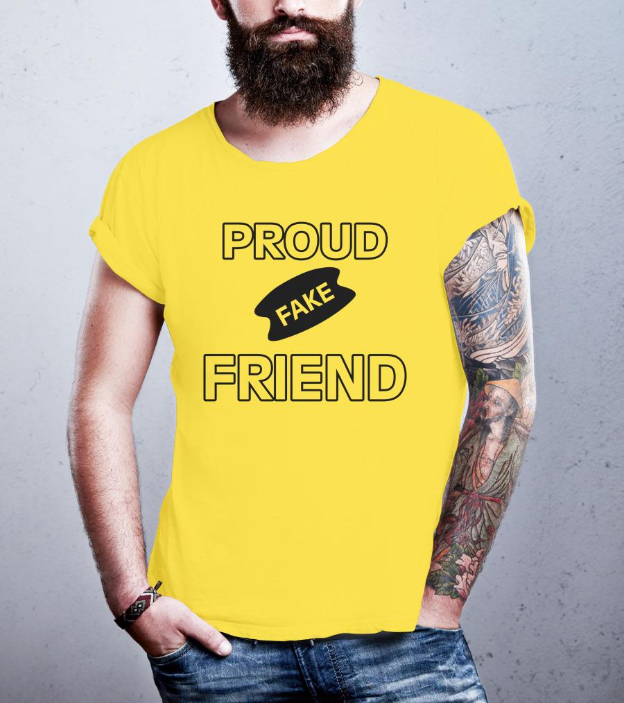 Proud Fake Friend T-Shirt