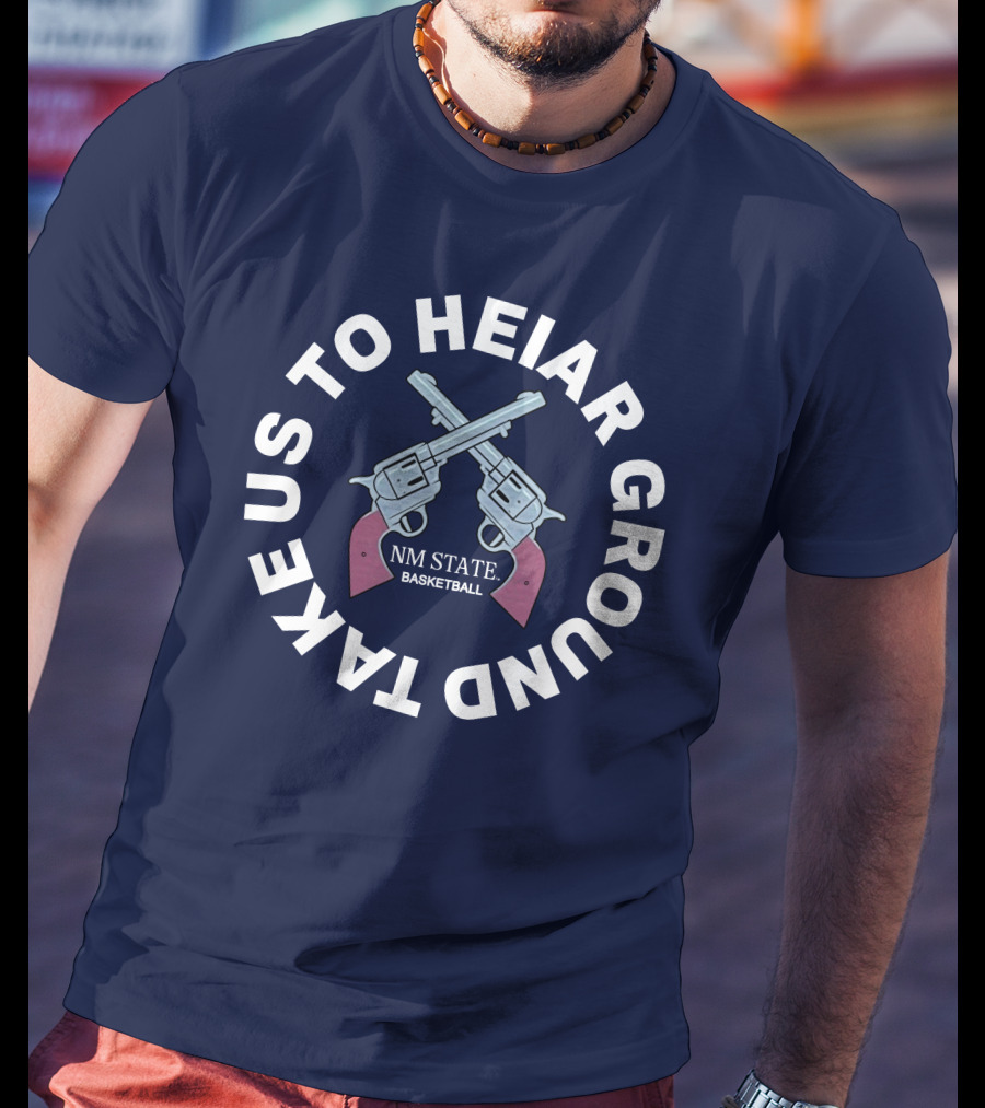Take Us To Heiar Ground NM State Basketball T-Shirt