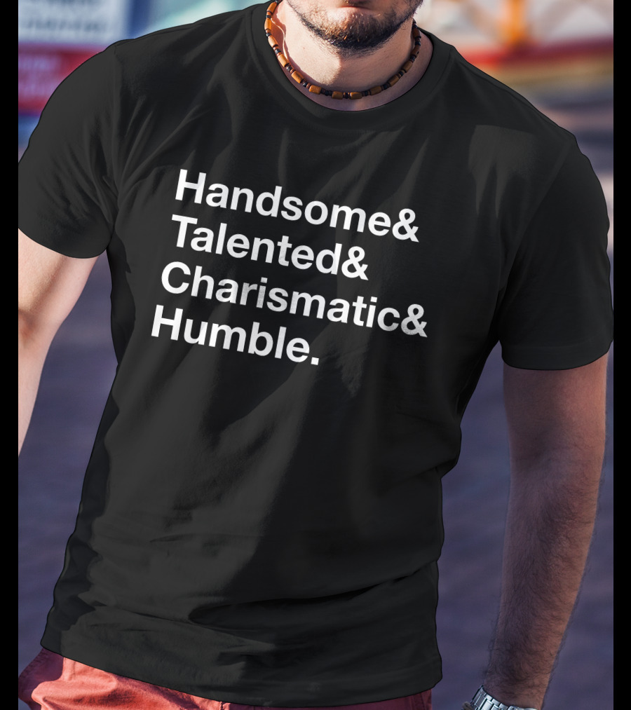 Handsome Talented Charismatic Humble Bold Statement Typography T-Shirt
