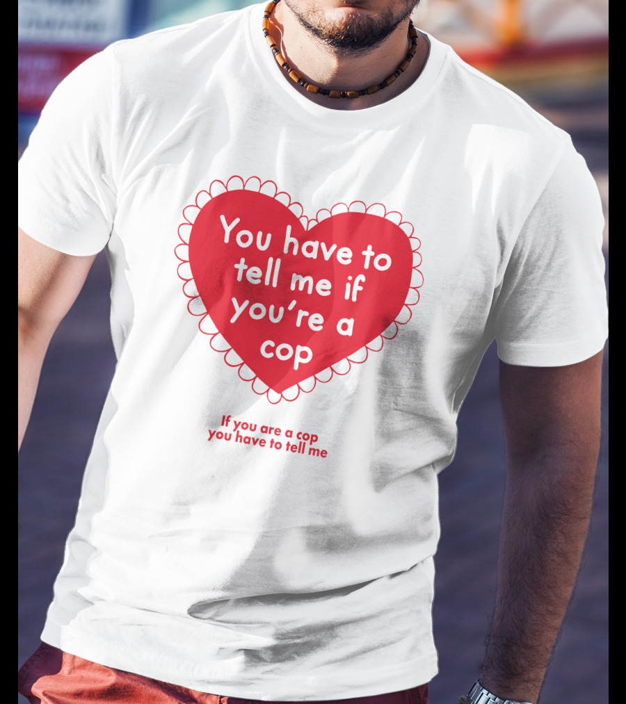 You Have To Tell Me If You're A Cop Red Heart Design If You Are A Cop You Have To Tell Me T-Shirt
