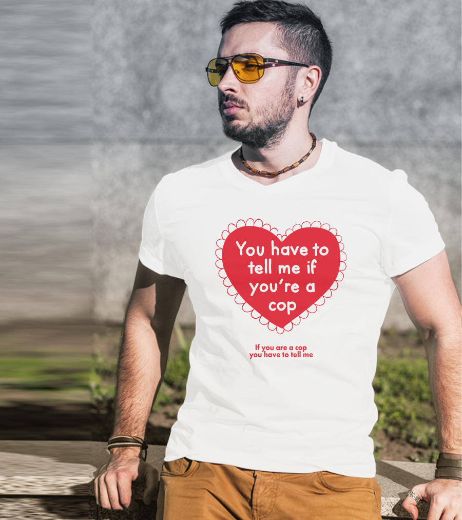 You Have To Tell Me If You're A Cop Red Heart Design If You Are A Cop You Have To Tell Me T-Shirt