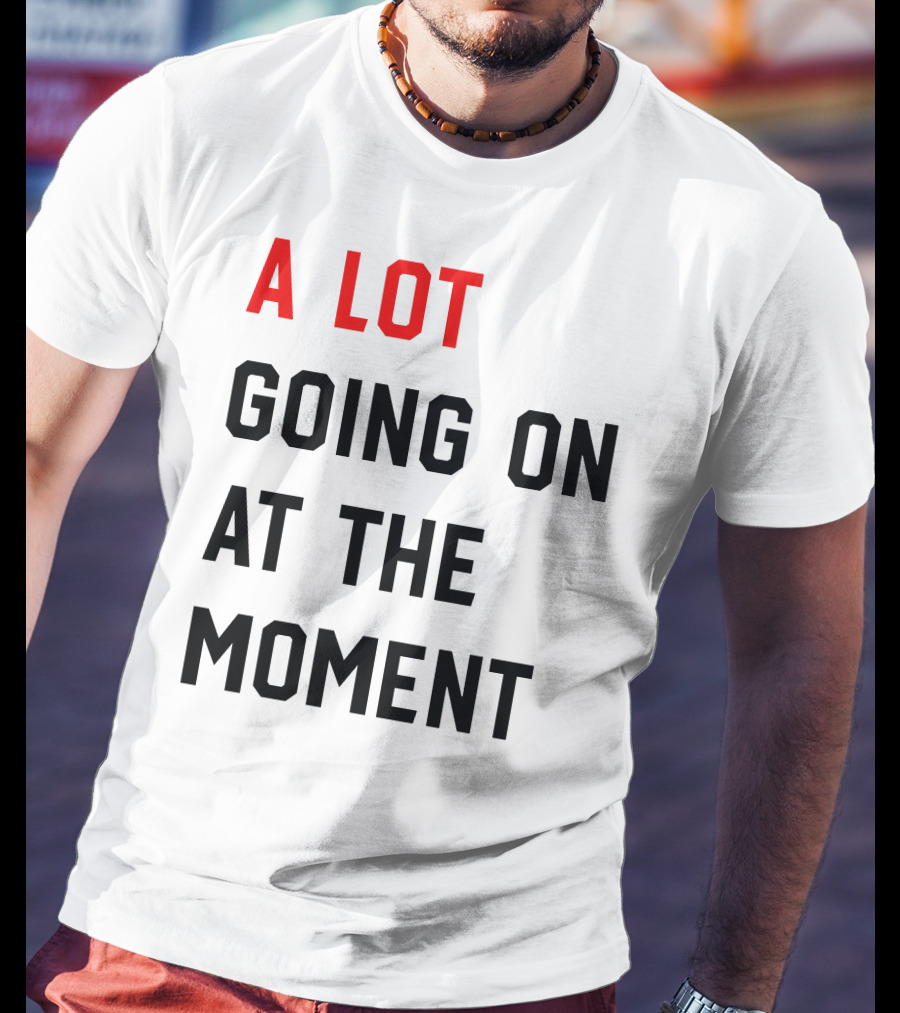 A Lot Going On At The Moment T-Shirt