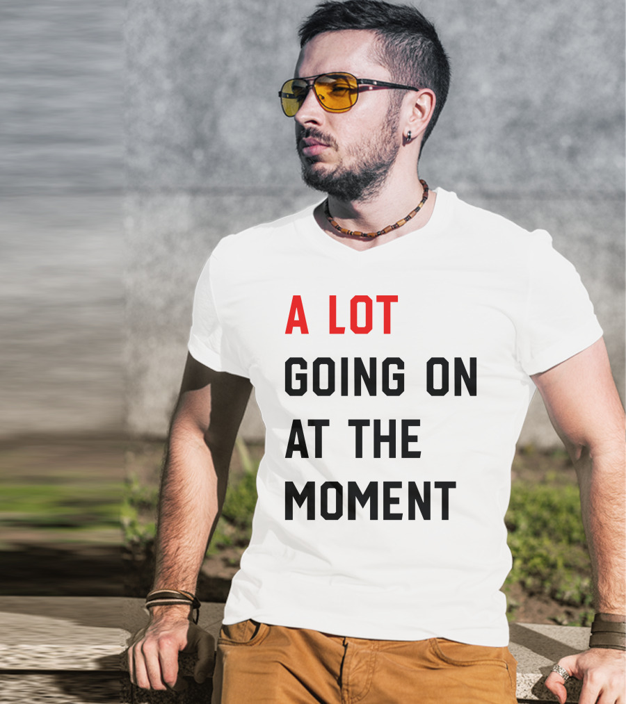 A Lot Going On At The Moment T-Shirt