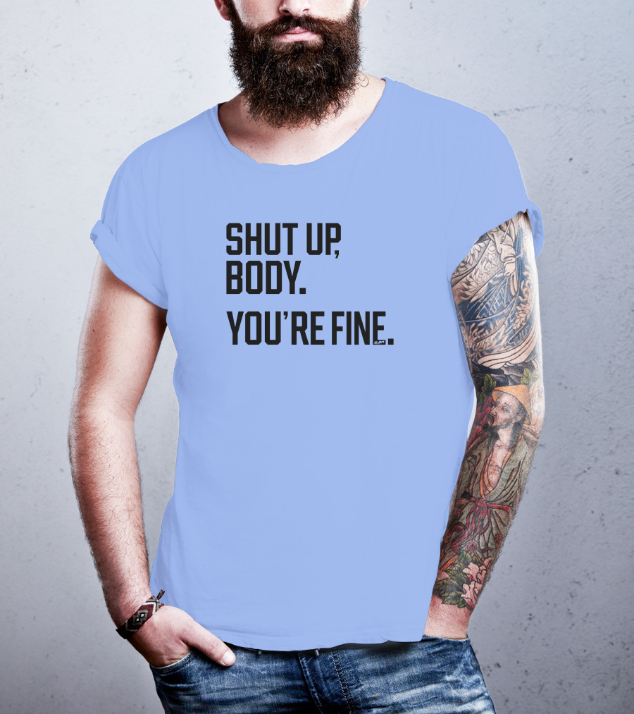 Shut Up Body You're Fine C.PH T-Shirt