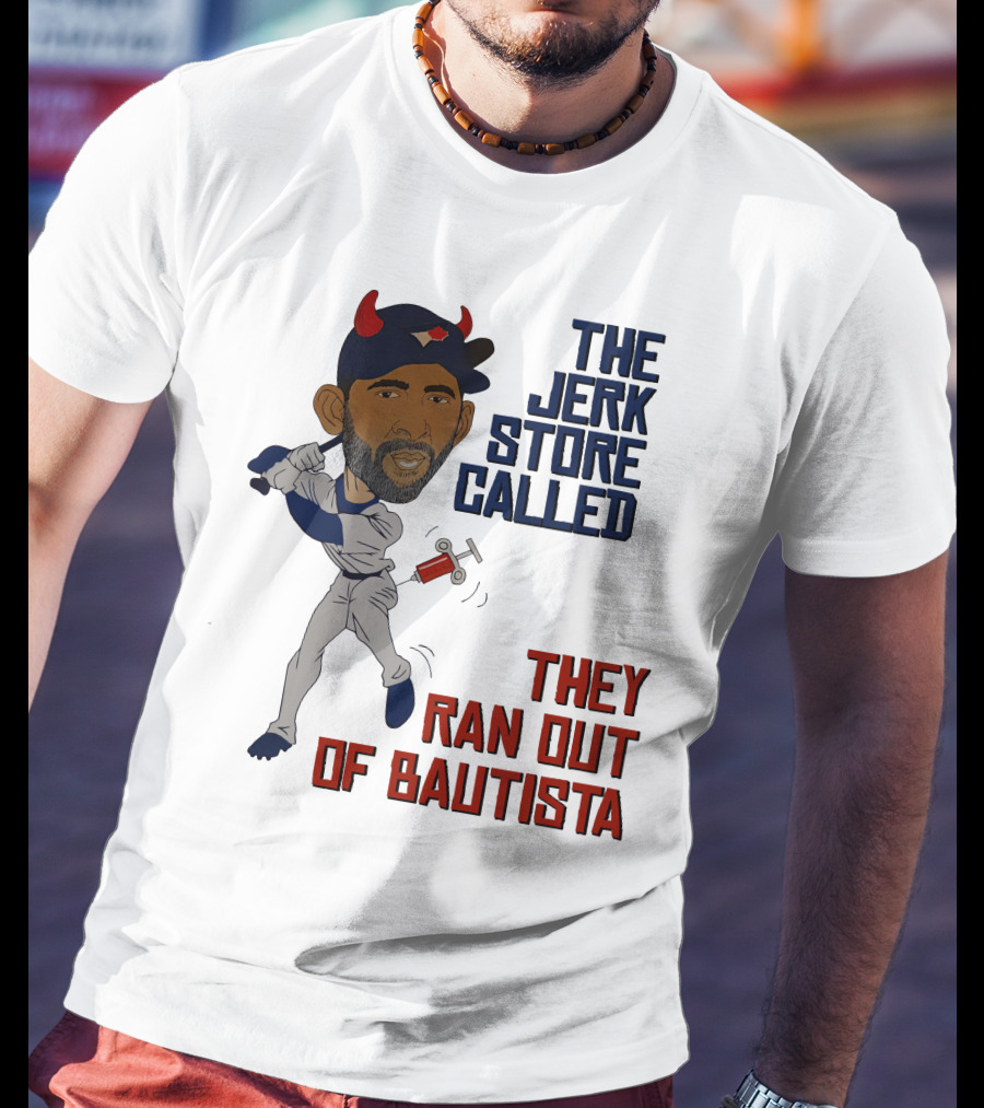 The Jerk Store Called They Ran Out Of Bautista Baseball Character T-Shirt