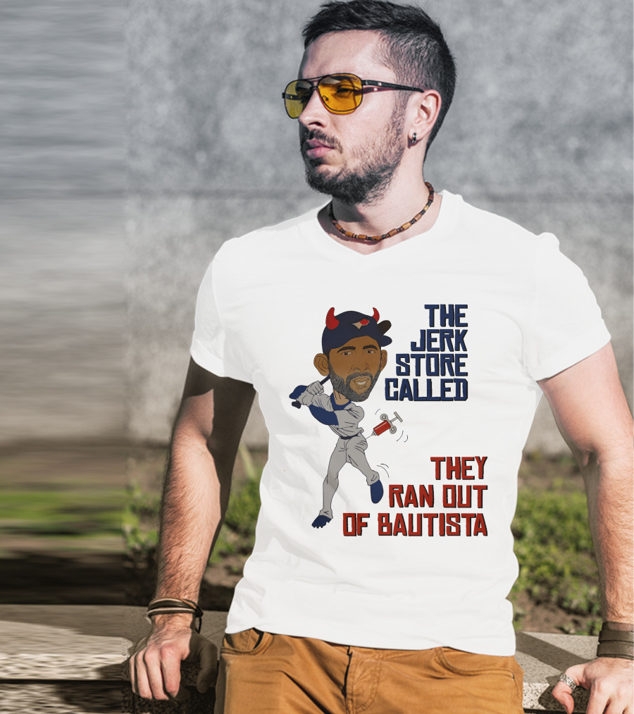 The Jerk Store Called They Ran Out Of Bautista Baseball Character T-Shirt