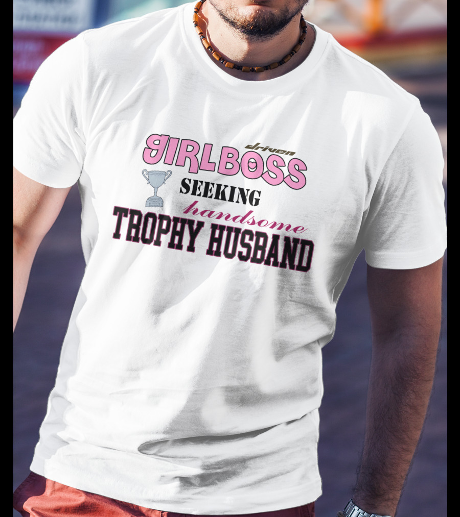 Driven Girlboss Seeking Handsome Trophy Husband T-Shirt