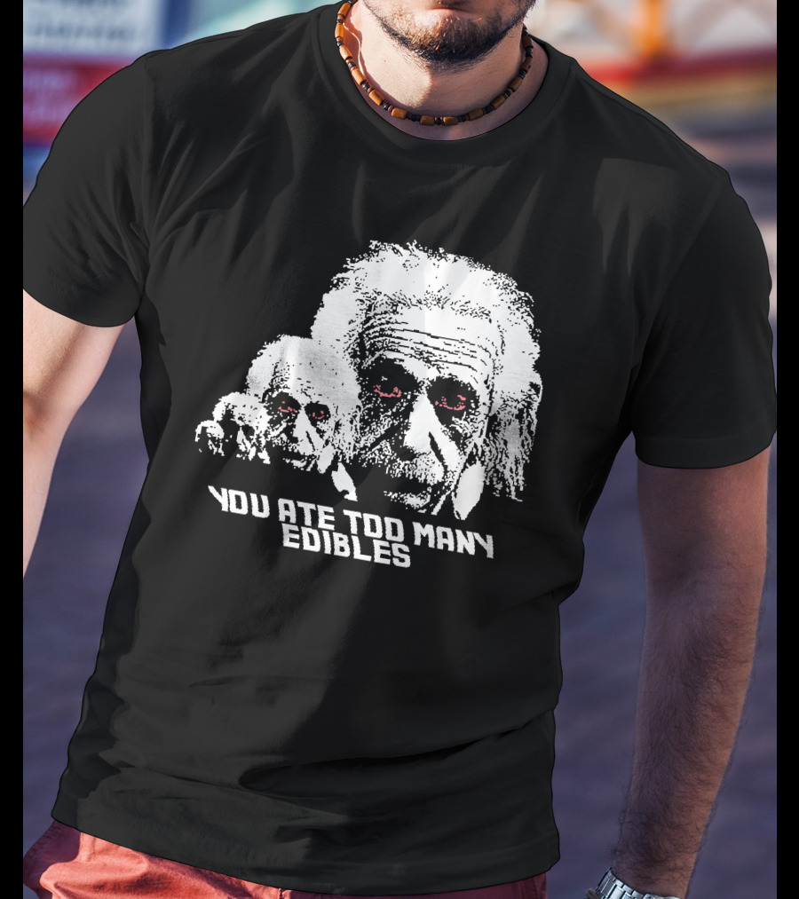 You Ate Too Many Edibles Black And White Einstein Zombie T-Shirt