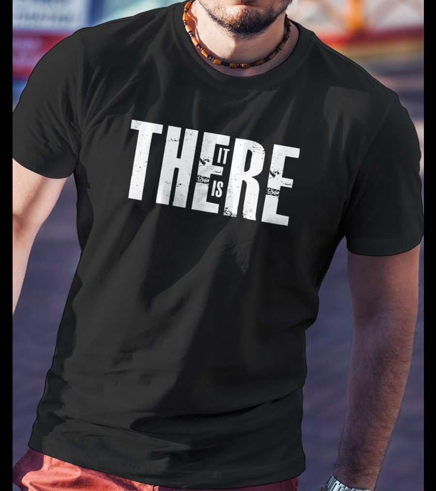There It Is Minimalist Typography T-Shirt