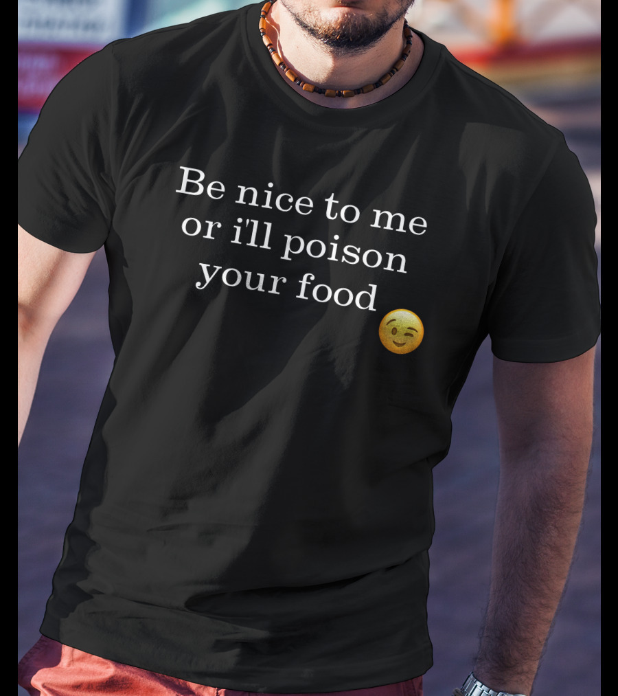 Be Nice To Me Or I'll Poison Your Food Winking Emoji T-Shirt
