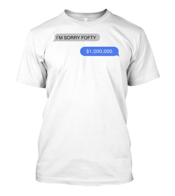 I'M SORRY FOFTY $1,000,000 T-Shirt
