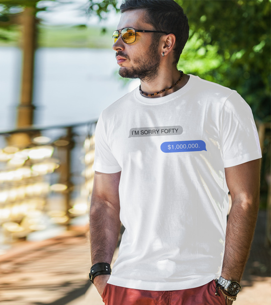 I'M SORRY FOFTY $1,000,000 T-Shirt