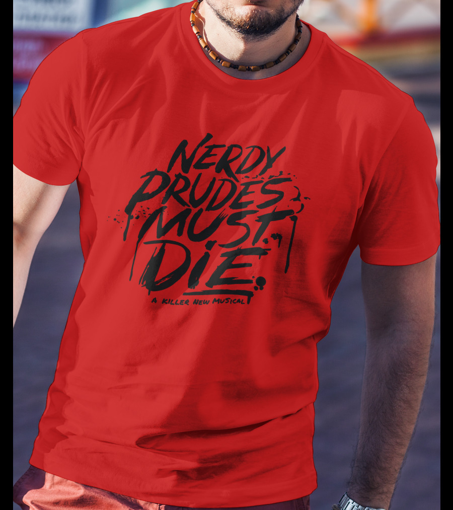 Nerdy Prudes Must Die A Killer New Musical T-Shirt