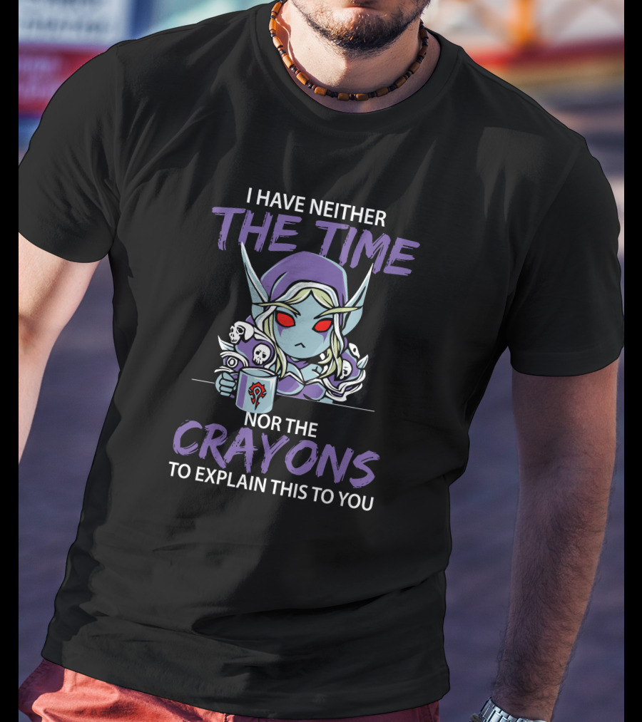 I Have Neither The Time Nor The Crayons To Explain This To You Warcraft Horde Character T-Shirt