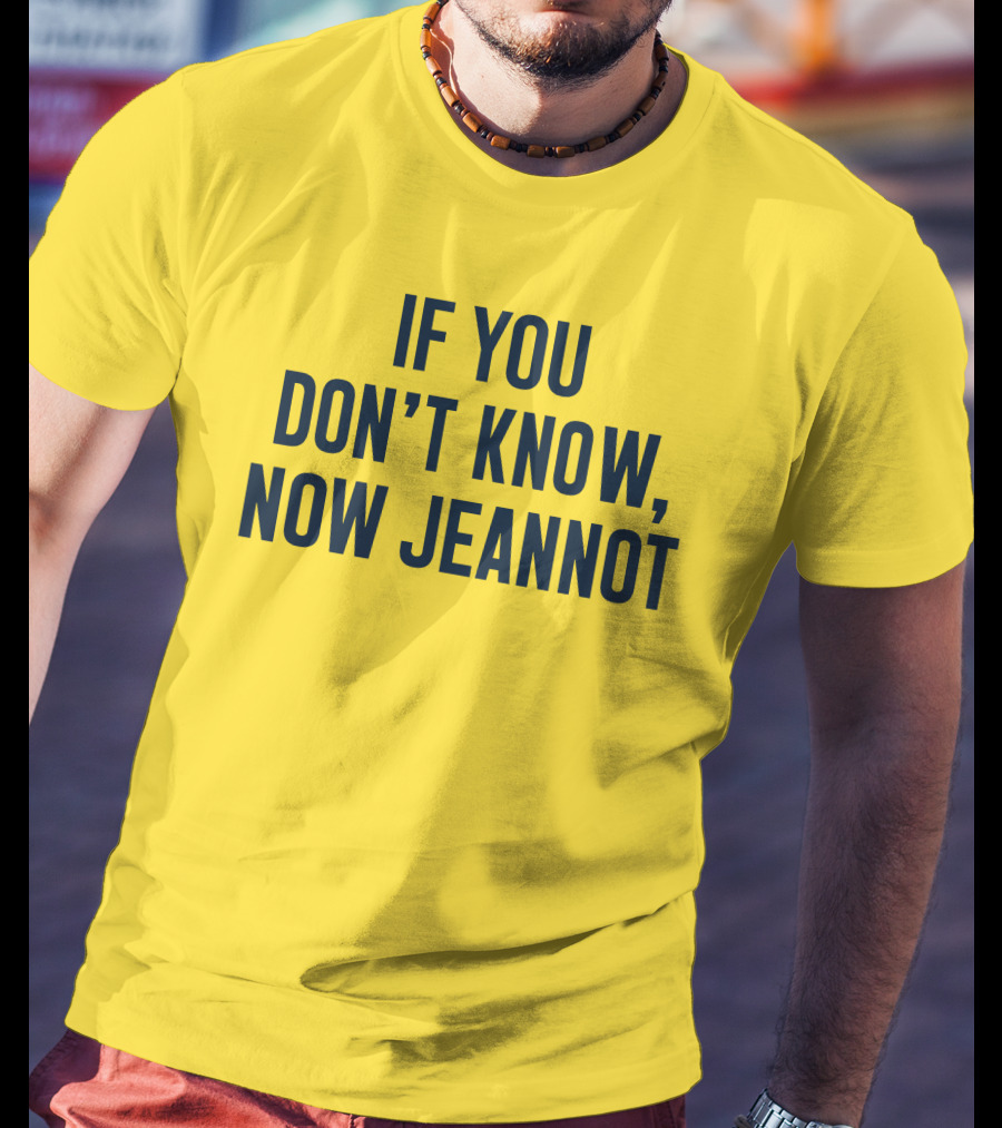 If You Don't Know Now Jeannot T-Shirt