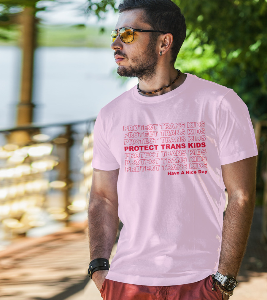 Protect Trans Kids Repeated Message Have A Nice Day T-Shirt