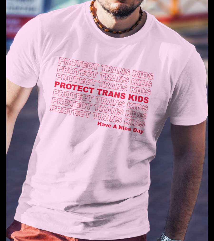 Protect Trans Kids Repeated Message Have A Nice Day T-Shirt