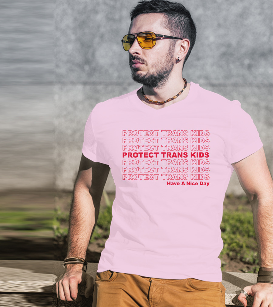 Protect Trans Kids Repeated Message Have A Nice Day T-Shirt