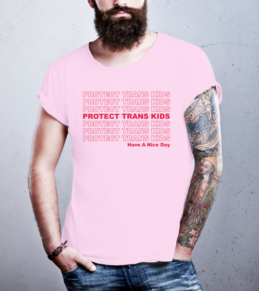 Protect Trans Kids Repeated Message Have A Nice Day T-Shirt