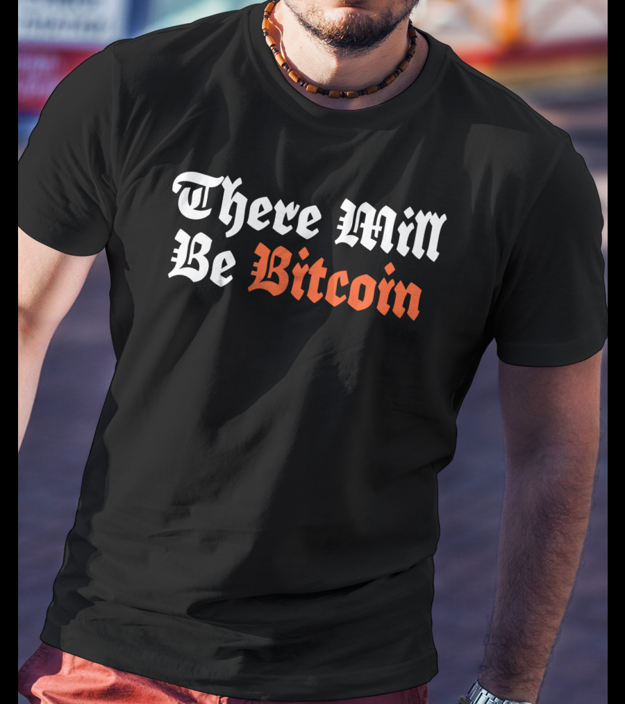 There Will Be Bitcoin T-Shirt