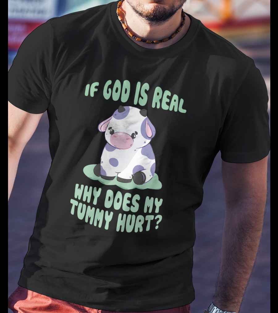 Brysonoppermann If God Is Real Why Does My Tummy Hurt Cute Cow T-Shirt