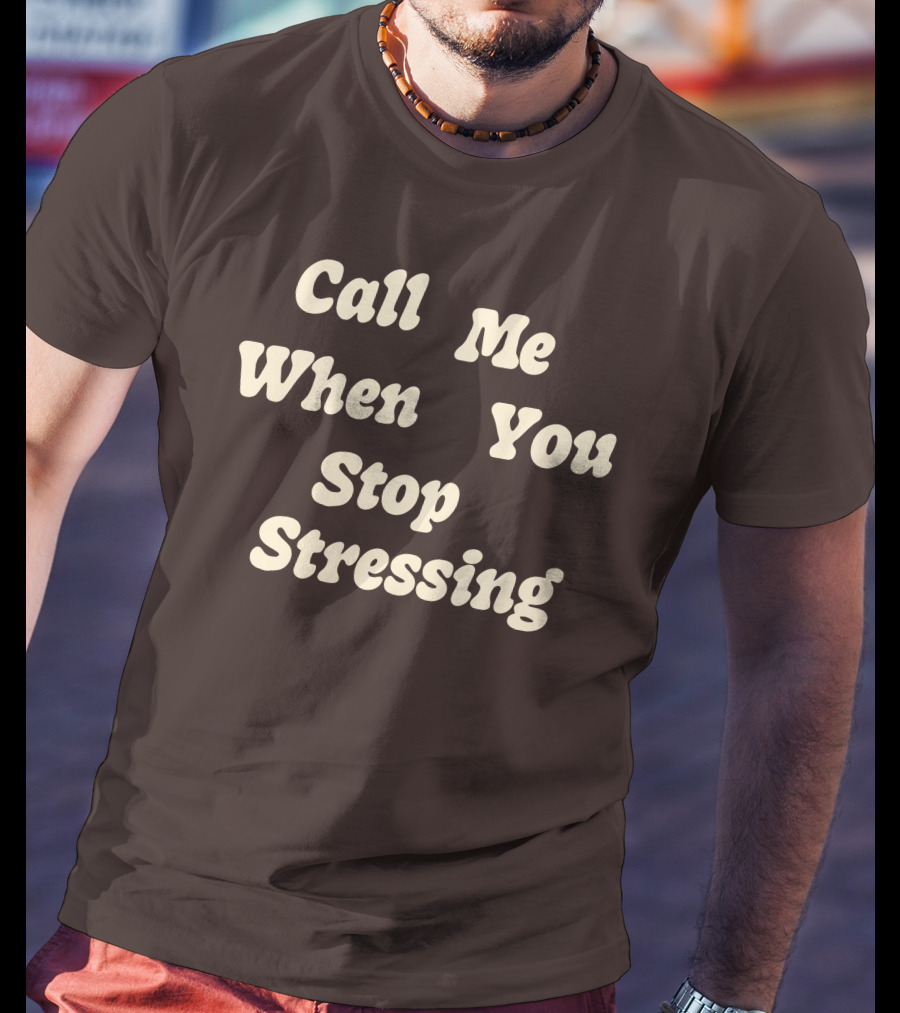 Nopressure Shop Call Me When You Stop Stressing Brown Background T-Shirt