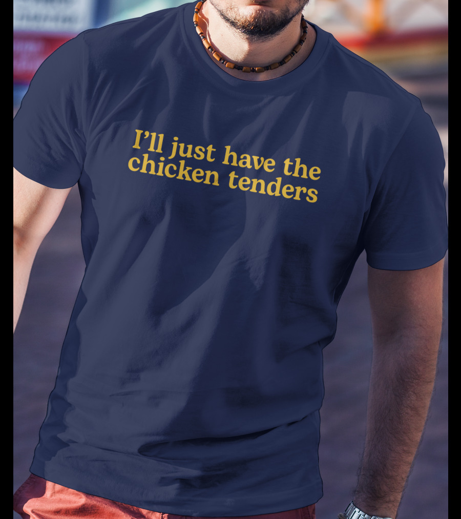 I'll Just Have The Chicken Tenders T-Shirt