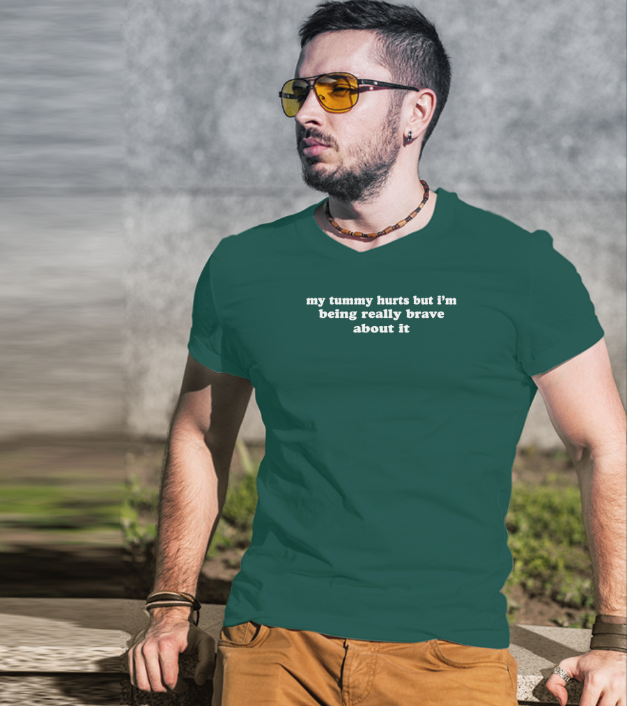 My Tummy Hurts But I'm Being Really Brave About It T-Shirt