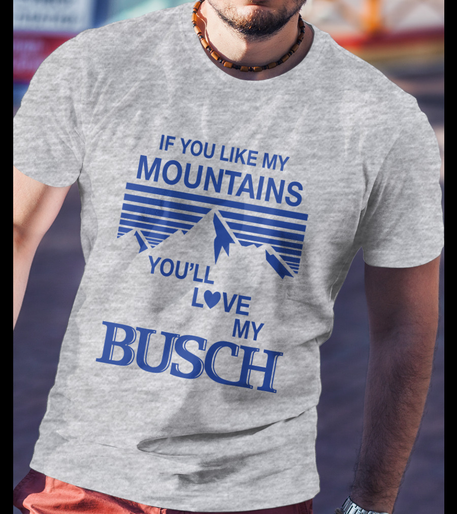 Claire J Cheeseman If You Like My Mountains You'll Love My Busch Mountains Heart T-Shirt