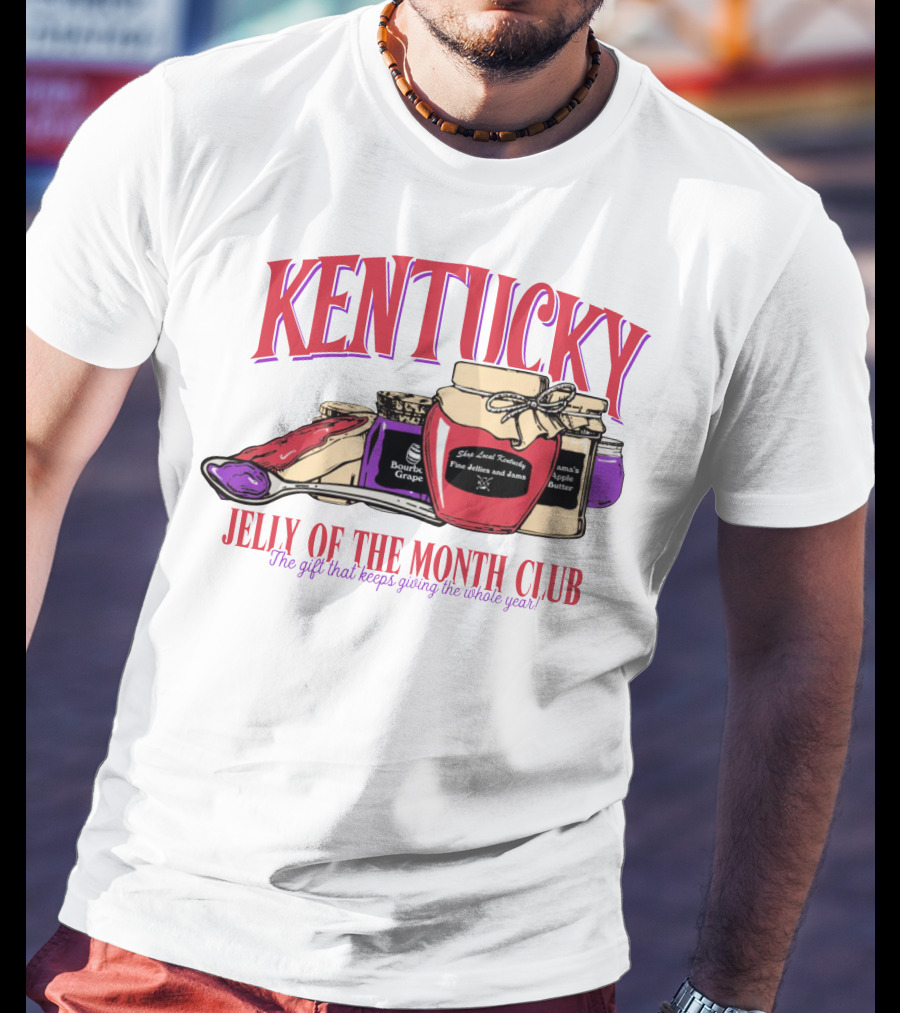 Kentucky Jelly Of The Month Club The Gift That Keeps Giving The Whole Year T-Shirt