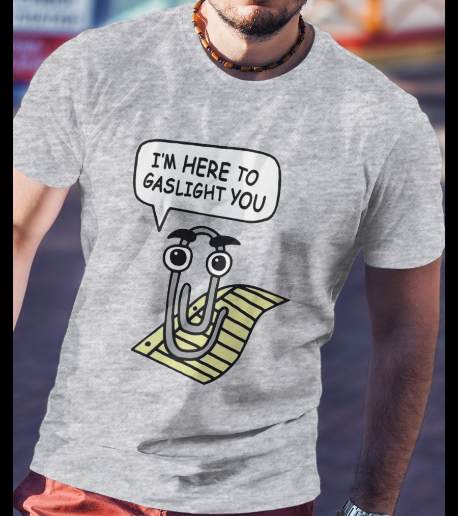 Clippy I'm Here To Gaslight You Shirts That Go Hard T-Shirt