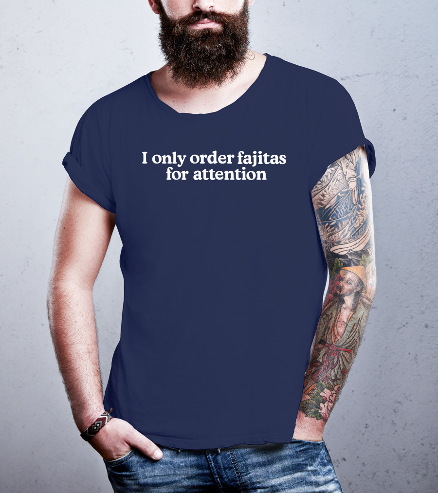 Middleclassfancy I Only Order Fajitas For Attention Humorous T-Shirt