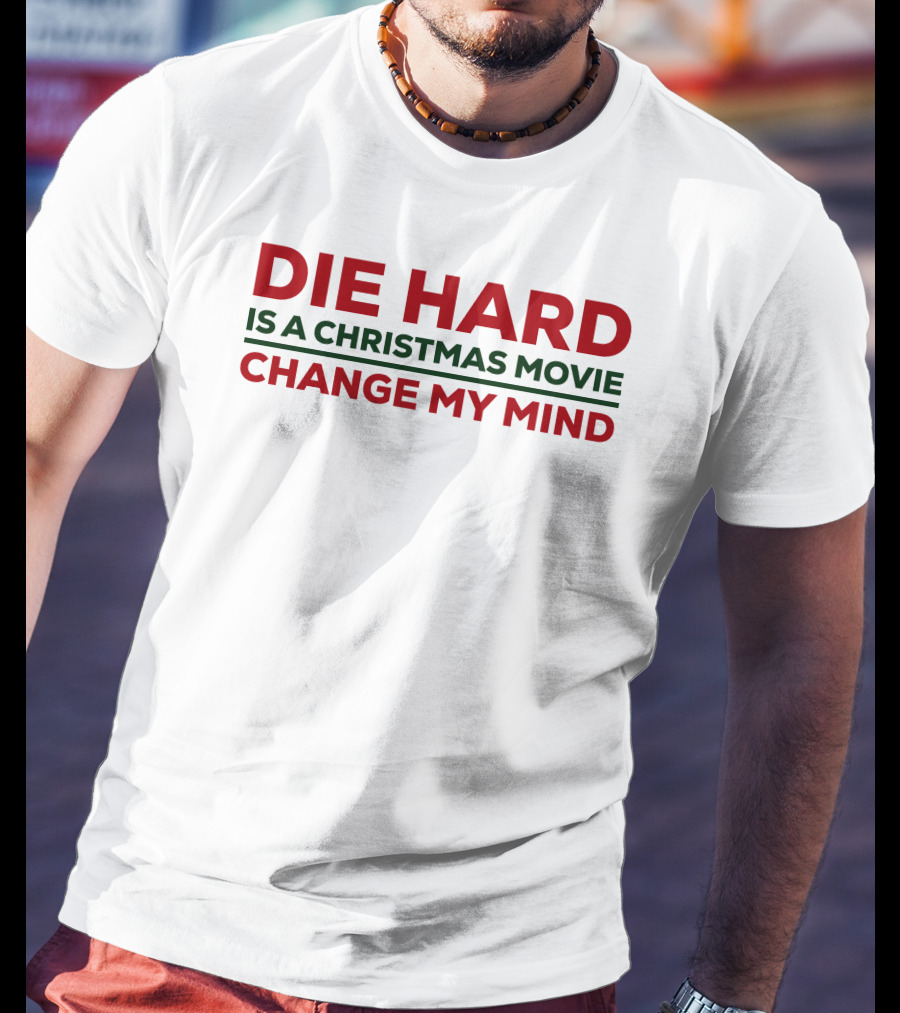 Die Hard Is A Christmas Movie Change My Mind T-Shirt