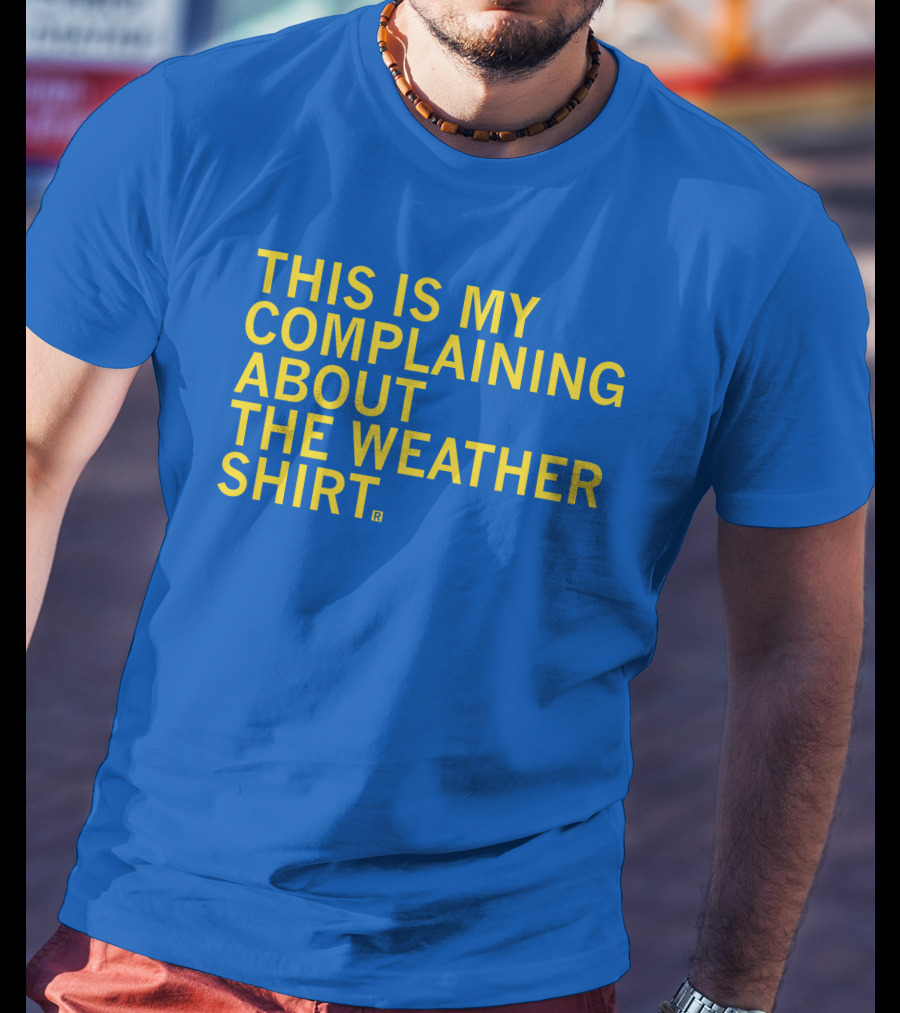 Raygun This Is My Complaining About The Weather T-Shirt