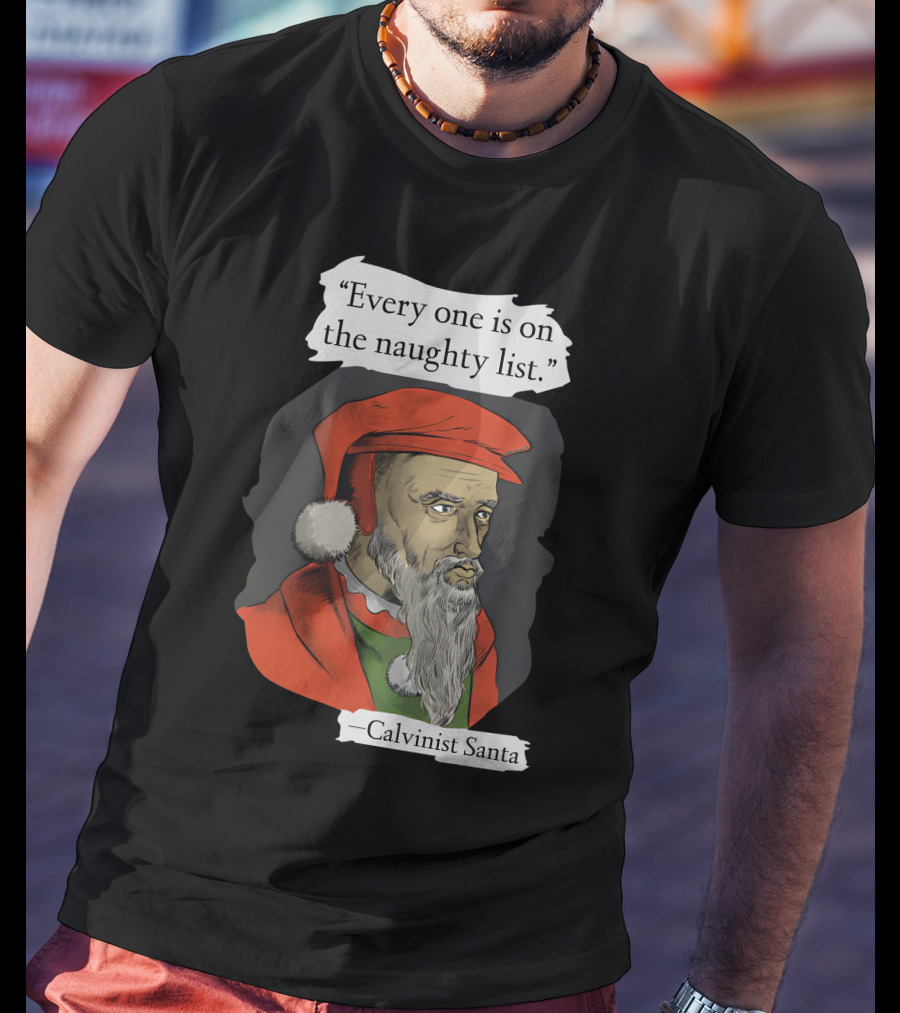 Every One Is On The Naughty List Calvinist Santa With Red Hat And Beard T-Shirt