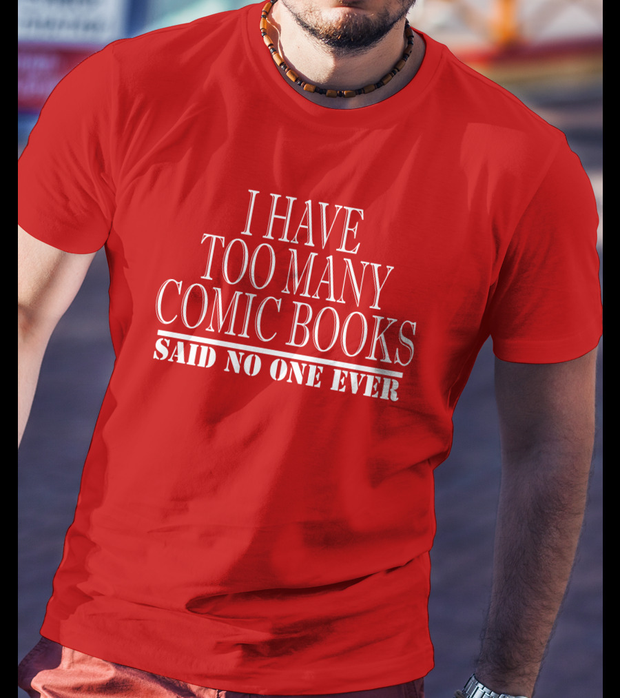 I Have Too Many Comic Books Said No One Ever T-Shirt