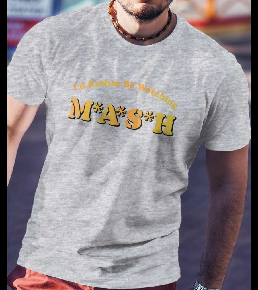 Mash Matters Podcast I'd Rather Be Watching M*A*S*H T-Shirt