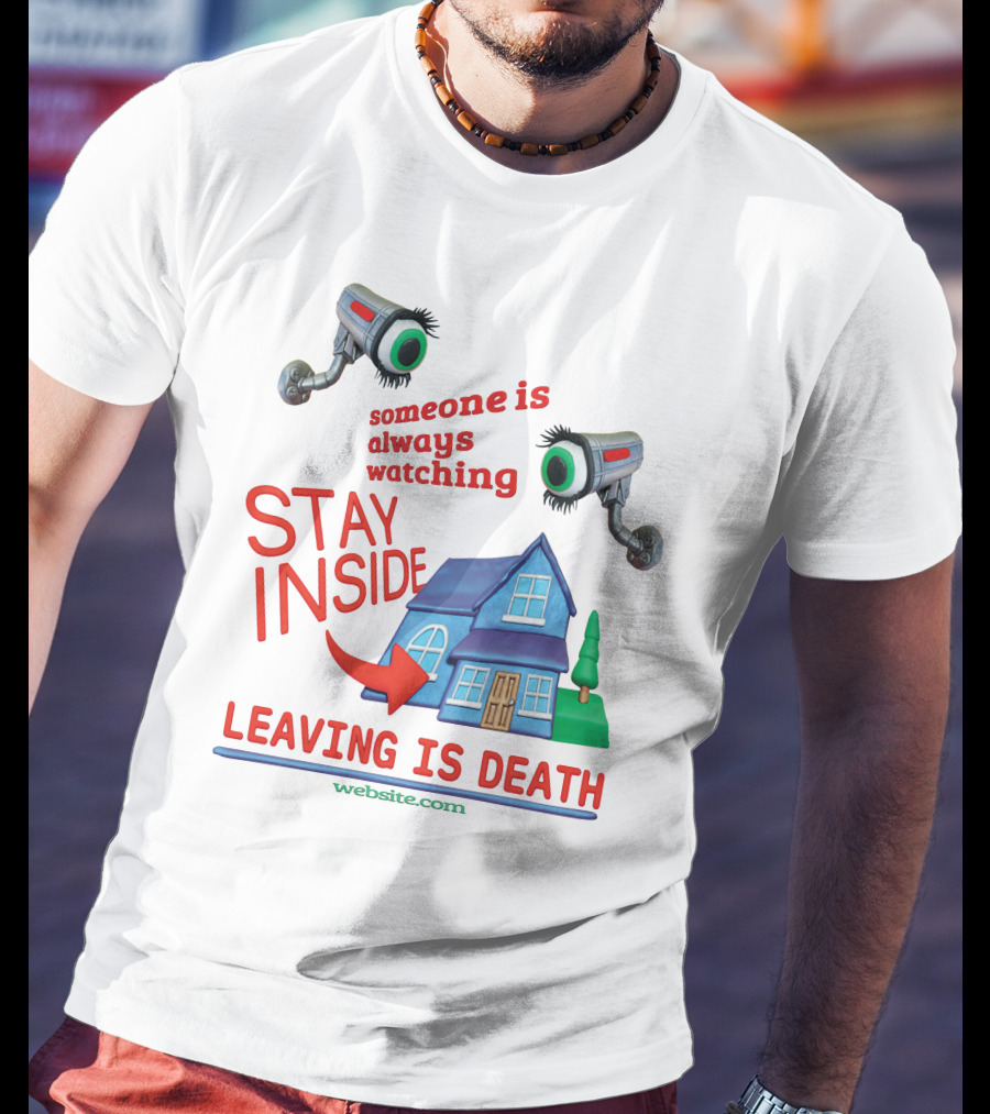 Someone Is Always Watching Stay Inside Leaving Is Death Website.com T-Shirt
