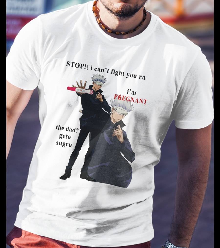 Stop I Can't Fight You Rn I'm Pregnant The Dad Geto Sugru T-Shirt