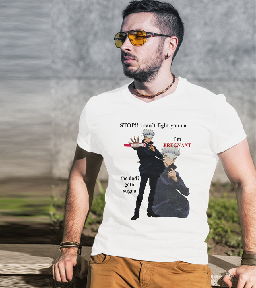Stop I Can't Fight You Rn I'm Pregnant The Dad Geto Sugru T-Shirt