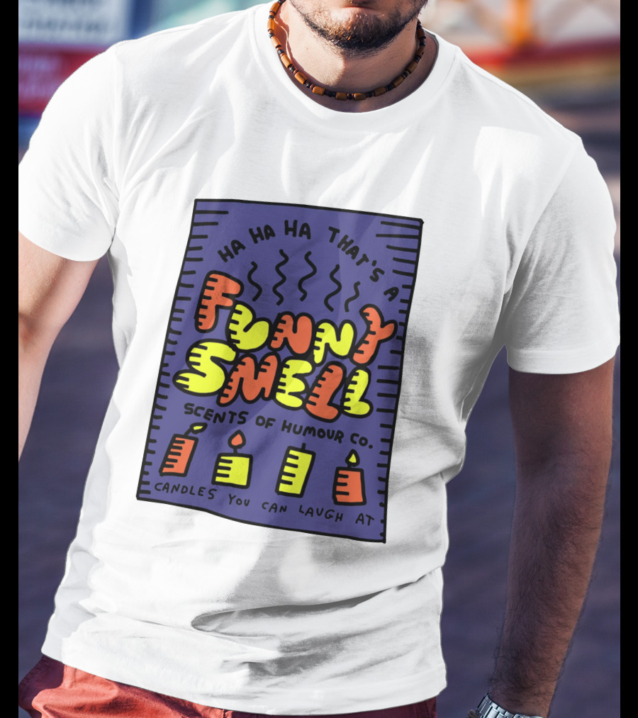 Ha Ha Ha That's A Funny Smell Scents Of Humour Co Candles You Can Laugh At T-Shirt