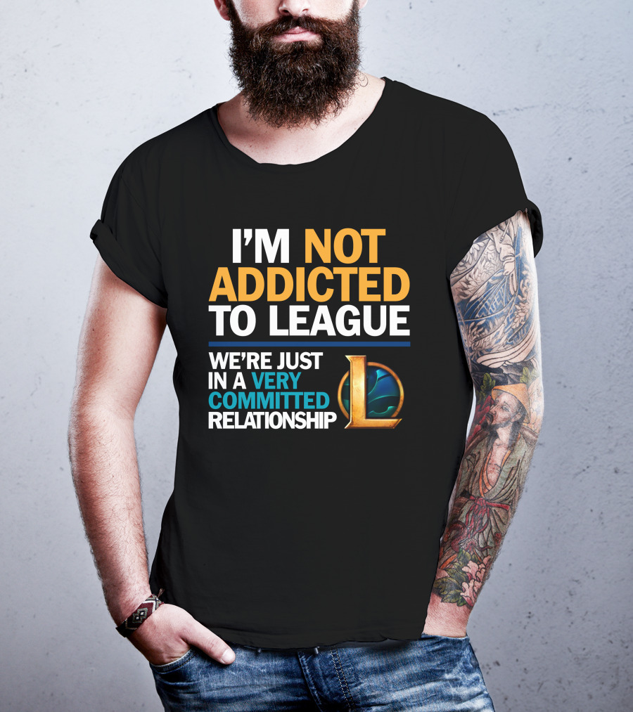 I'm Not Addicted To League We're Just In A Very Committed Relationship L T-Shirt