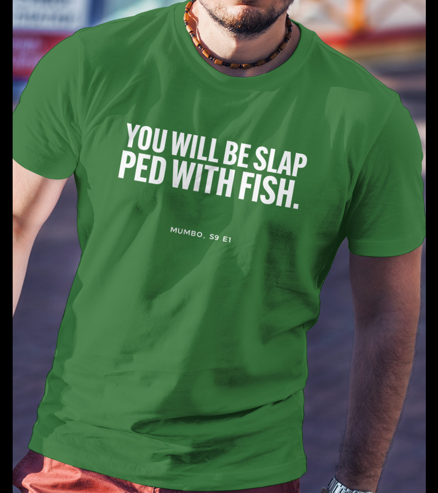 You Will Be Slap Ped With Fish Mumbo S9 E1 T-Shirt