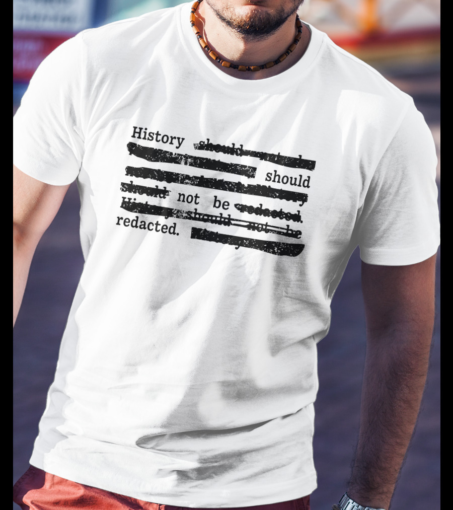 History Should Not Be Redacted T-Shirt