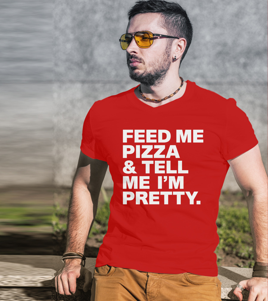 Feed Me Pizza And Tell Me I'm Pretty T-Shirt