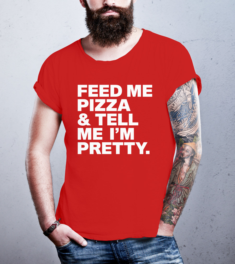 Feed Me Pizza And Tell Me I'm Pretty T-Shirt