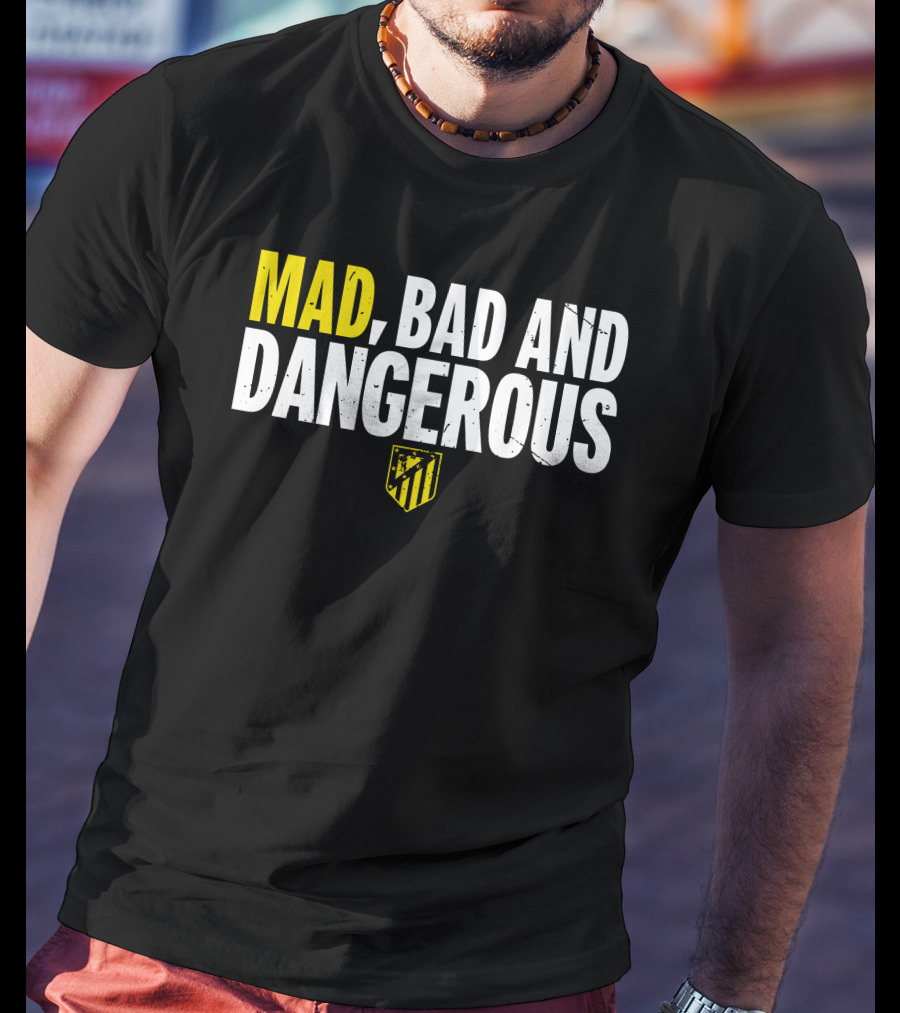 Mad, Bad And Dangerous T-Shirt