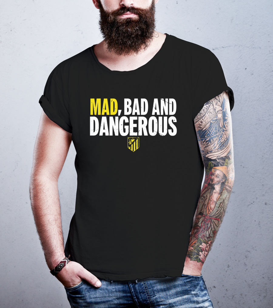 Mad, Bad And Dangerous T-Shirt